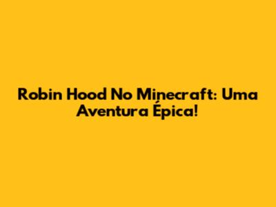 Robin Hood No Minecraft: Uma Aventura Épica!