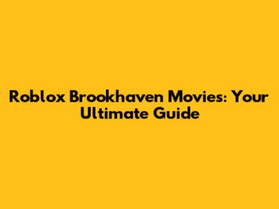 Roblox Brookhaven Movies: Your Ultimate Guide