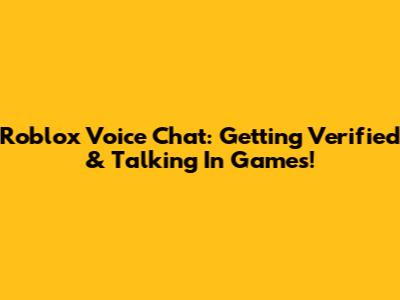Roblox Voice Chat: Getting Verified & Talking In Games!