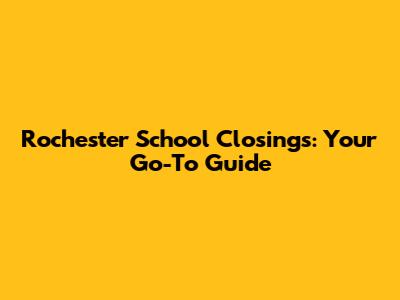 Rochester School Closings: Your Go-To Guide