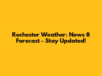 Rochester Weather: News 8 Forecast - Stay Updated!