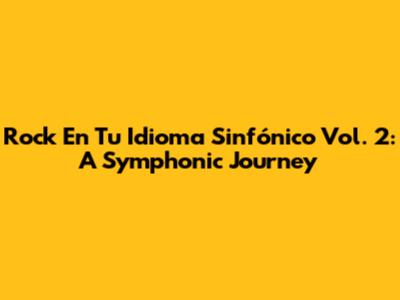 Rock En Tu Idioma Sinfónico Vol. 2: A Symphonic Journey