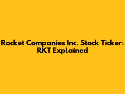 Rocket Companies Inc. Stock Ticker: RKT Explained