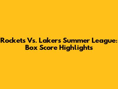 Rockets Vs. Lakers Summer League: Box Score Highlights