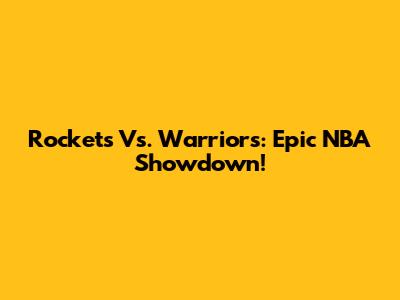 Rockets Vs. Warriors: Epic NBA Showdown!