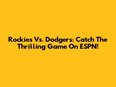 Rockies Vs. Dodgers: Catch The Thrilling Game On ESPN!