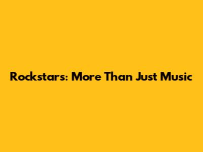 Rockstars: More Than Just Music