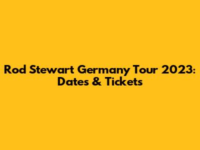 Rod Stewart Germany Tour 2023: Dates & Tickets