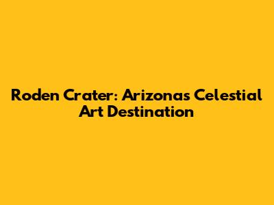 Roden Crater: Arizona's Celestial Art Destination