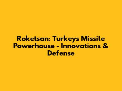 Roketsan: Turkey's Missile Powerhouse - Innovations & Defense