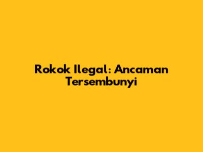 Rokok Ilegal: Ancaman Tersembunyi
