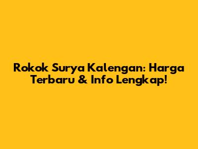Rokok Surya Kalengan: Harga Terbaru & Info Lengkap!