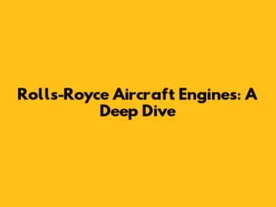 Rolls-Royce Aircraft Engines: A Deep Dive