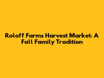 Roloff Farms Harvest Market: A Fall Family Tradition
