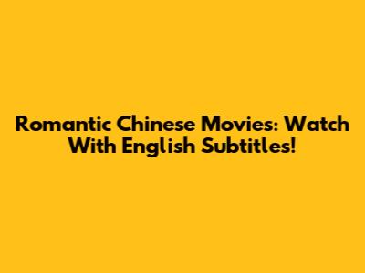 Romantic Chinese Movies: Watch With English Subtitles!