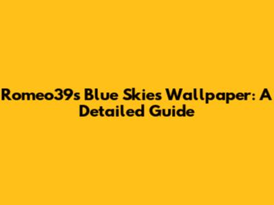 Romeo39s Blue Skies Wallpaper: A Detailed Guide
