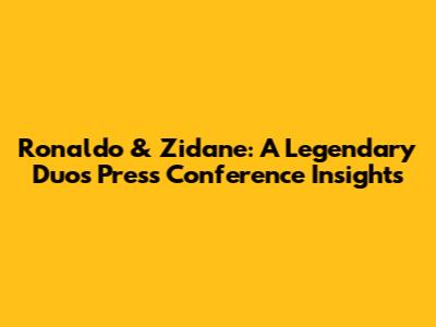 Ronaldo & Zidane: A Legendary Duo's Press Conference Insights