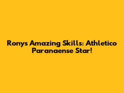 Rony's Amazing Skills: Athletico Paranaense Star!