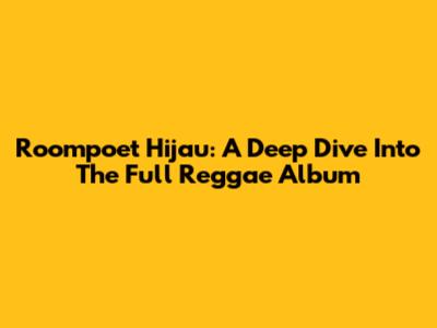 Roompoet Hijau: A Deep Dive Into The Full Reggae Album
