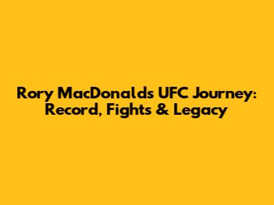 Rory MacDonald's UFC Journey: Record, Fights & Legacy