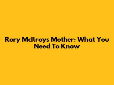 Rory McIlroy's Mother: What You Need To Know
