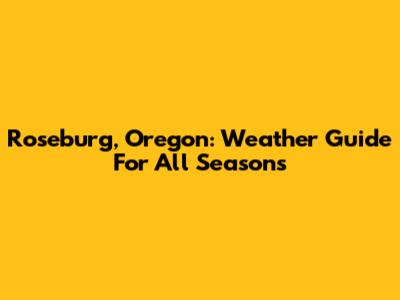 Roseburg, Oregon: Weather Guide For All Seasons