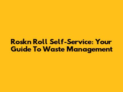 Rosk'n Roll Self-Service: Your Guide To Waste Management