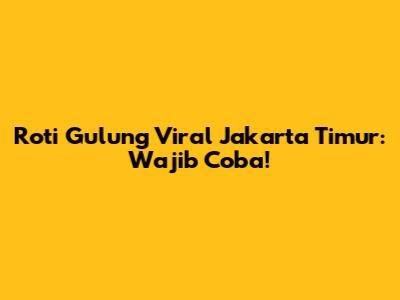 Roti Gulung Viral Jakarta Timur: Wajib Coba!