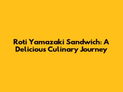Roti Yamazaki Sandwich: A Delicious Culinary Journey