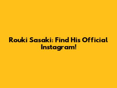 Rouki Sasaki: Find His Official Instagram!