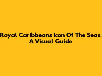 Royal Caribbean's Icon Of The Seas: A Visual Guide