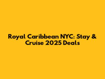 Royal Caribbean NYC: Stay & Cruise 2025 Deals