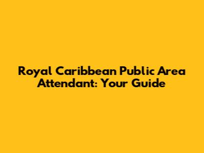 Royal Caribbean Public Area Attendant: Your Guide