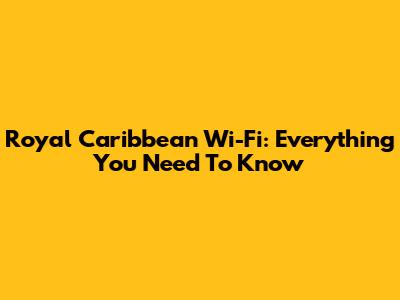 Royal Caribbean Wi-Fi: Everything You Need To Know