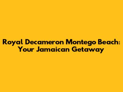 Royal Decameron Montego Beach: Your Jamaican Getaway