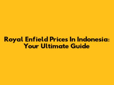 Royal Enfield Prices In Indonesia: Your Ultimate Guide