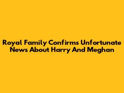 Royal Family Confirms Unfortunate News About Harry And Meghan
