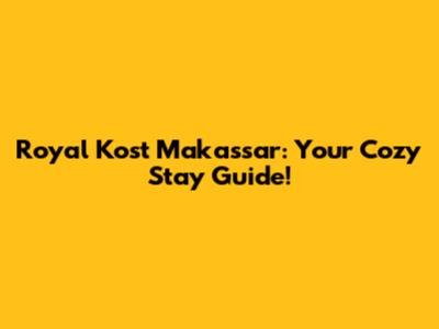 Royal Kost Makassar: Your Cozy Stay Guide!