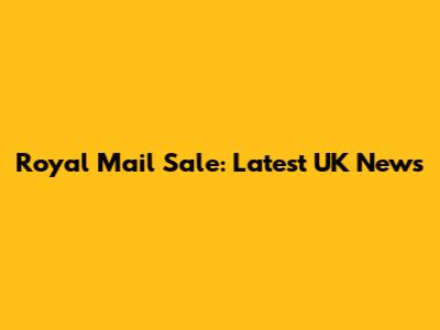 Royal Mail Sale: Latest UK News