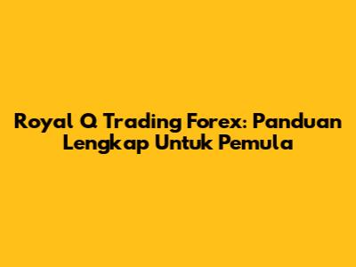 Royal Q Trading Forex: Panduan Lengkap Untuk Pemula