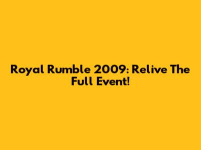 Royal Rumble 2009: Relive The Full Event!