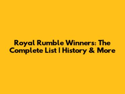 Royal Rumble Winners: The Complete List | History & More
