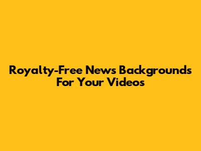 Royalty-Free News Backgrounds For Your Videos
