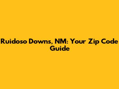 Ruidoso Downs, NM: Your Zip Code Guide