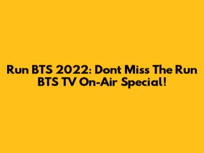 Run BTS 2022: Don't Miss The "Run BTS TV" On-Air Special!