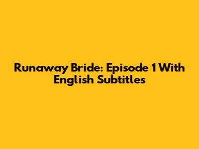 Runaway Bride: Episode 1 With English Subtitles