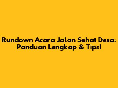 Rundown Acara Jalan Sehat Desa: Panduan Lengkap & Tips!