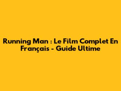 Running Man : Le Film Complet En Français - Guide Ultime