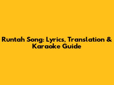 Runtah Song: Lyrics, Translation & Karaoke Guide
