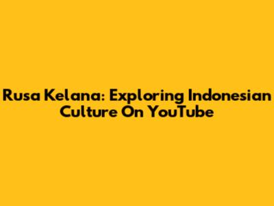 Rusa Kelana: Exploring Indonesian Culture On YouTube